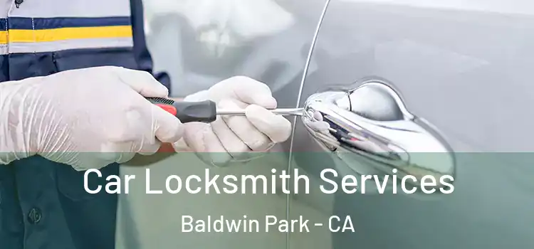 Car Locksmith Services Baldwin Park - CA