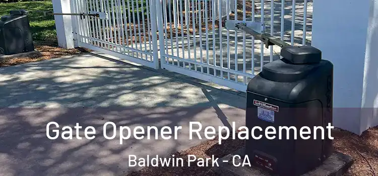 Gate Opener Replacement Baldwin Park - CA