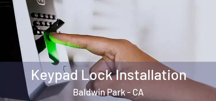 Keypad Lock Installation Baldwin Park - CA